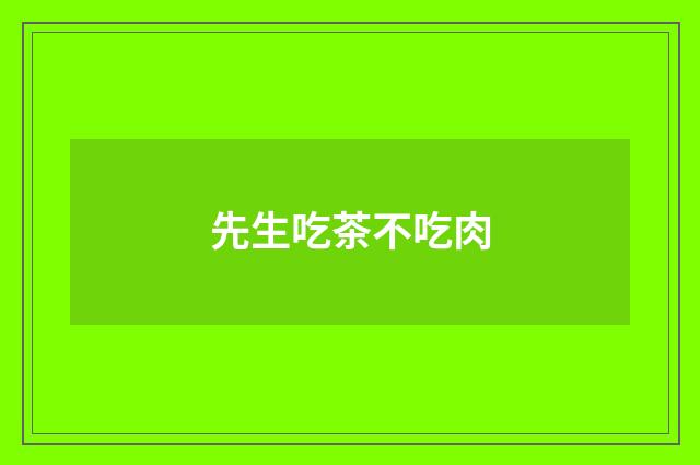 先生吃茶不吃肉