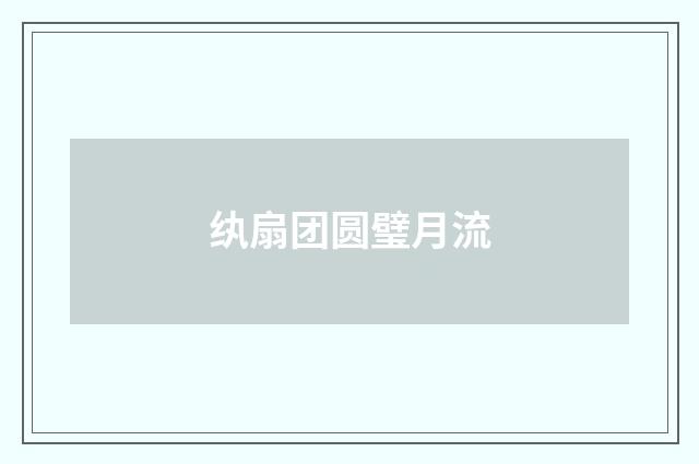 纨扇团圆璧月流