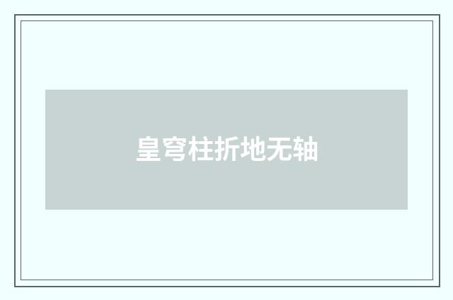 皇穹柱折地无轴