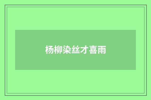 杨柳染丝才喜雨