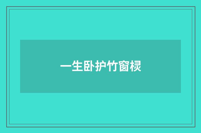 一生卧护竹窗棂