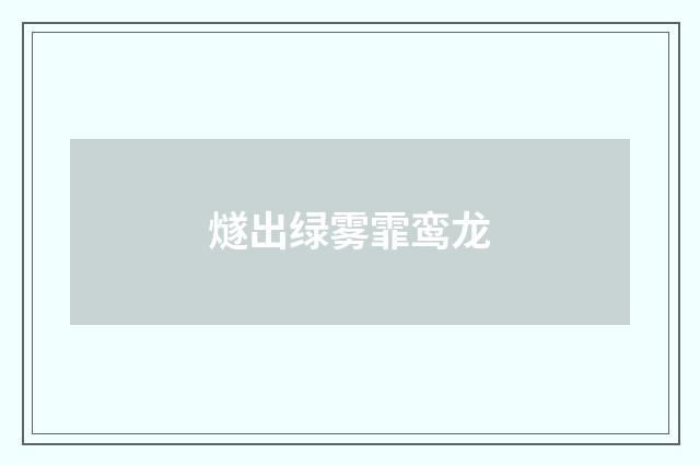 燧出绿雾霏鸾龙