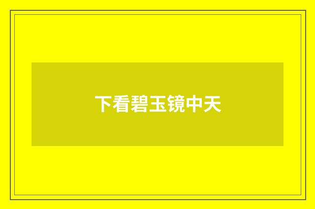 下看碧玉镜中天