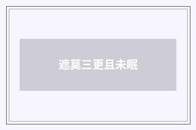 遮莫三更且未眠