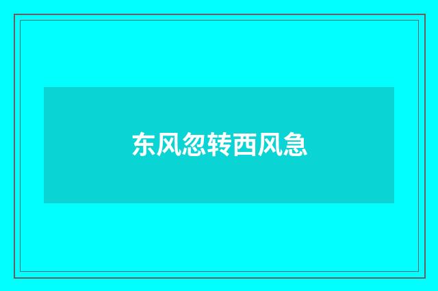 东风忽转西风急