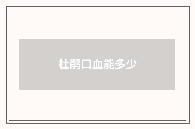 杜鹃口血能多少