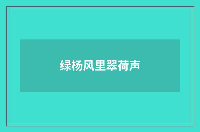 绿杨风里翠荷声