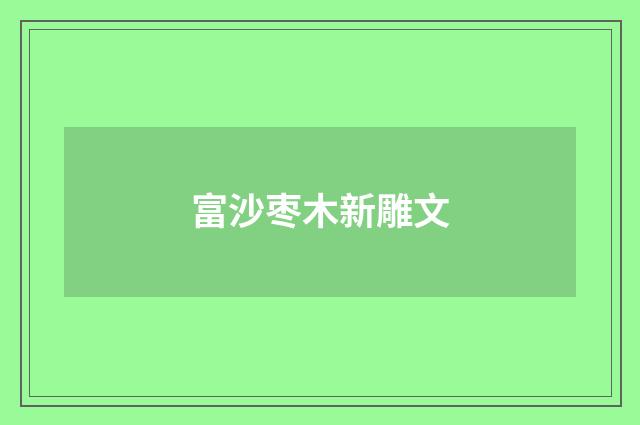 富沙枣木新雕文