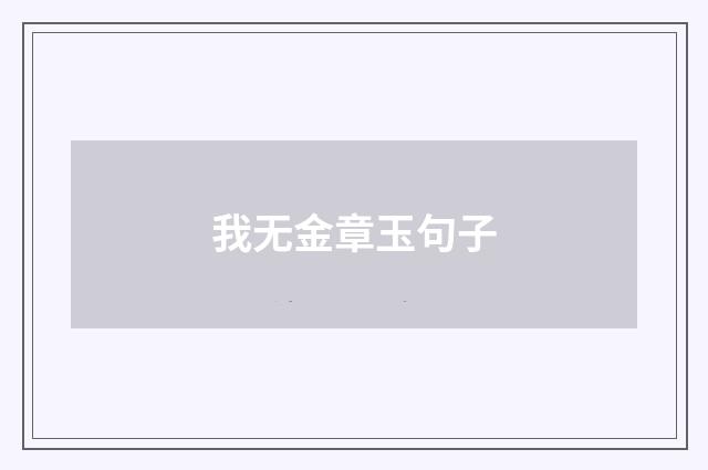 我无金章玉句子