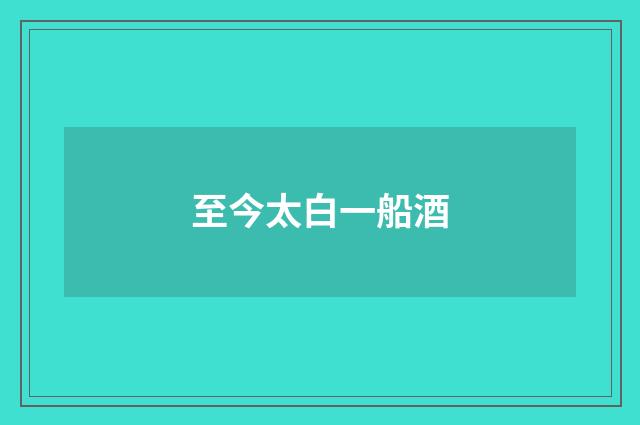 至今太白一船酒