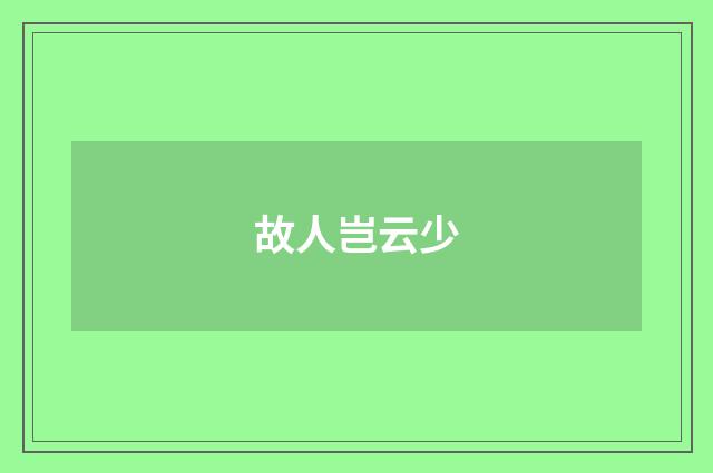 故人岂云少