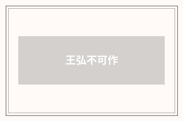 王弘不可作