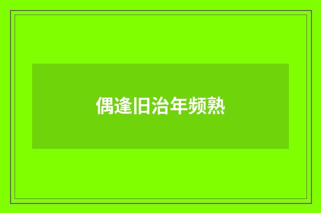 偶逢旧治年频熟