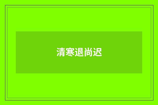 清寒退尚迟