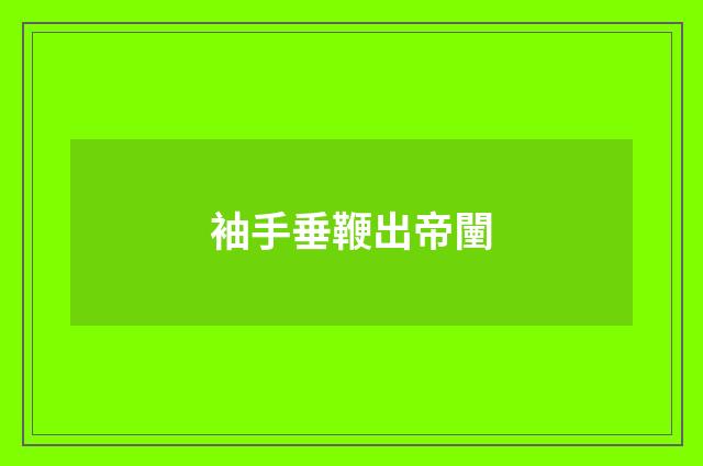 袖手垂鞭出帝闉