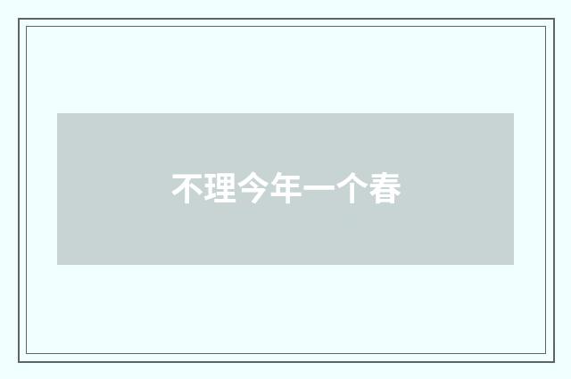 不理今年一个春
