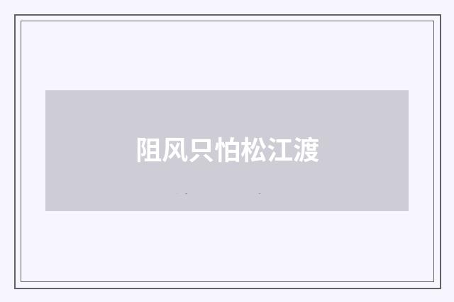 阻风只怕松江渡
