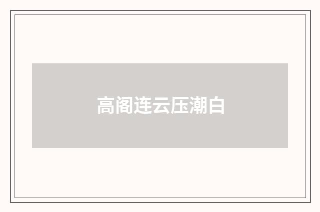 高阁连云压潮白