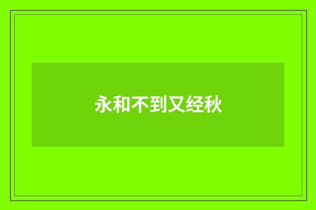 永和不到又经秋