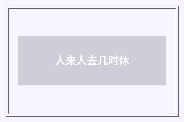 人来人去几时休