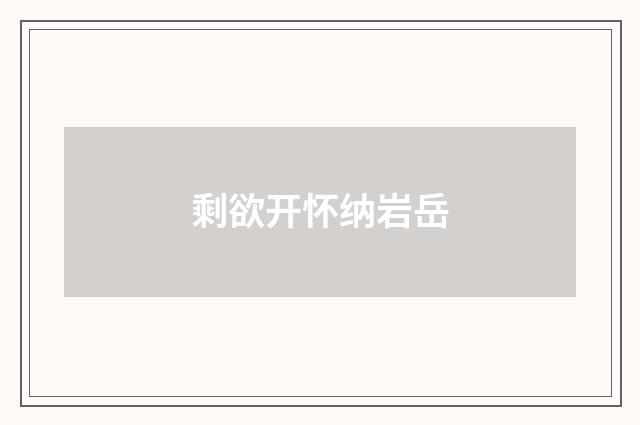 剩欲开怀纳岩岳