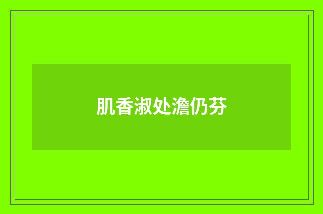 肌香淑处澹仍芬
