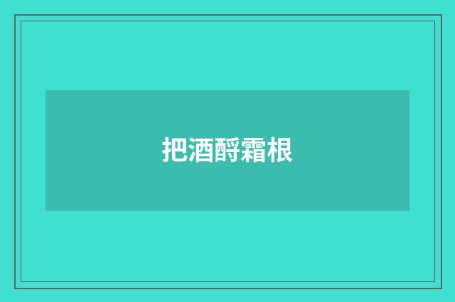 把酒酹霜根