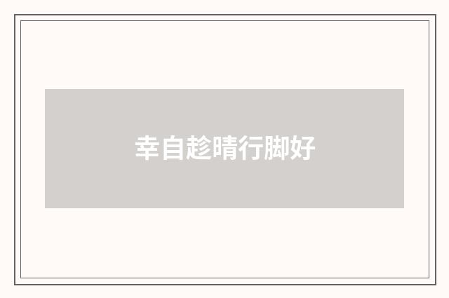 幸自趁晴行脚好