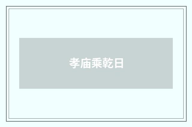 孝庙乘乾日