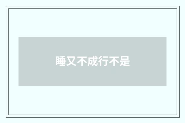 睡又不成行不是