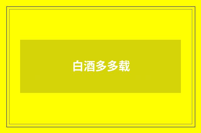 白酒多多载