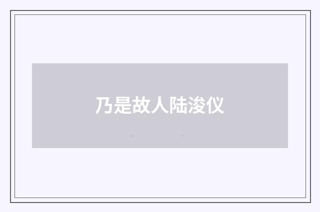 乃是故人陆浚仪