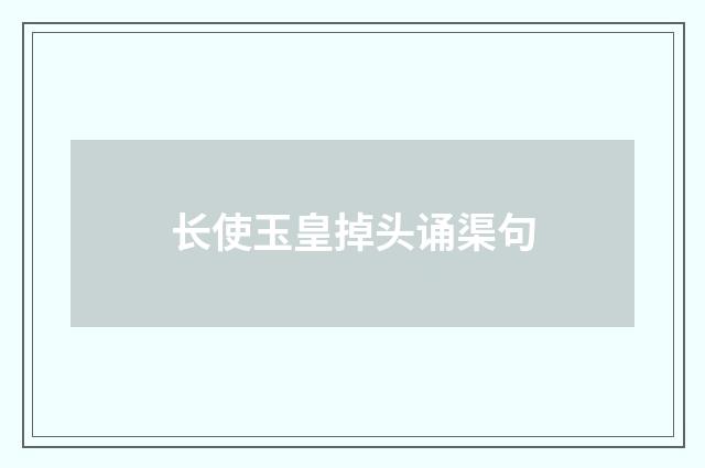 长使玉皇掉头诵渠句