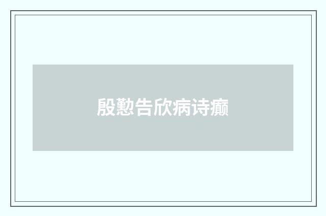 殷懃告欣病诗癫