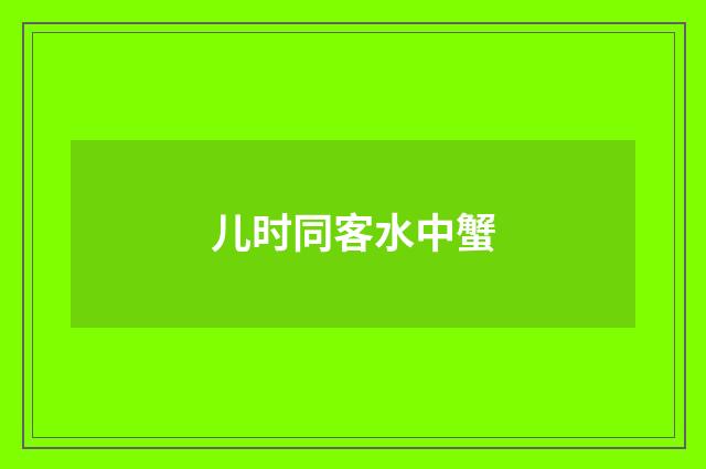 儿时同客水中蟹
