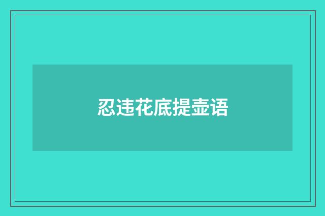 忍违花底提壶语