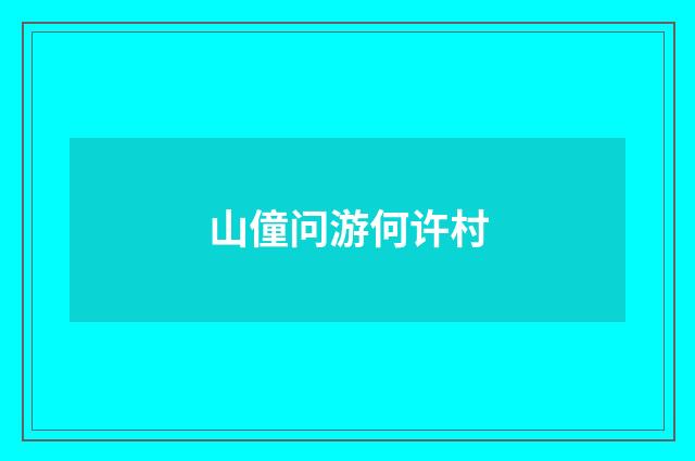 山僮问游何许村