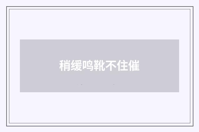稍缓鸣靴不住催