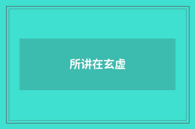 所讲在玄虚