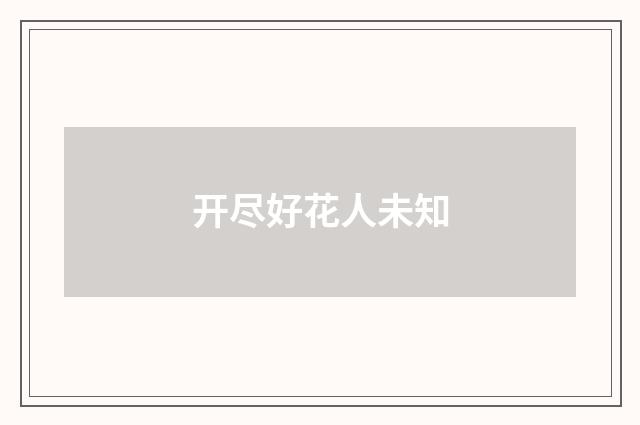 开尽好花人未知