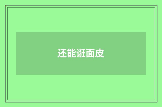 还能诳面皮