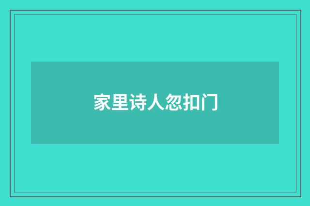 家里诗人忽扣门