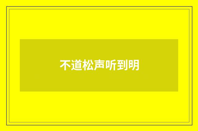 不道松声听到明
