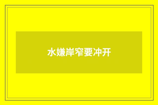水嫌岸窄要冲开