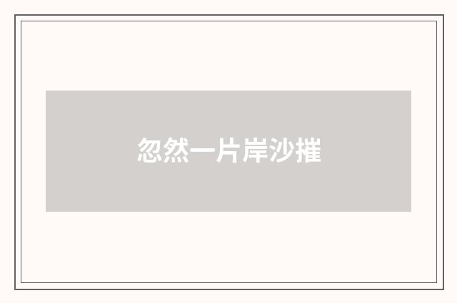 忽然一片岸沙摧