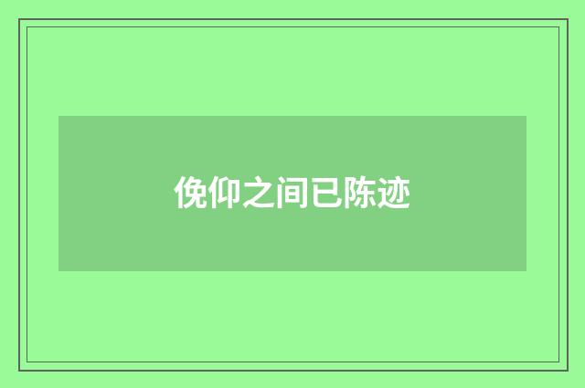 俛仰之间已陈迹