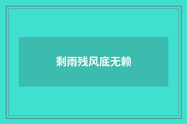 剩雨残风底无赖