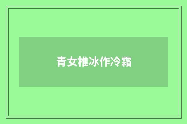 青女椎冰作冷霜