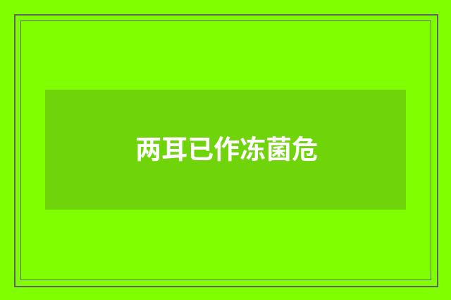 两耳已作冻菌危