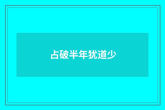 占破半年犹道少